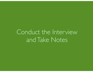 Conduct the Interview
  and Take Notes
 