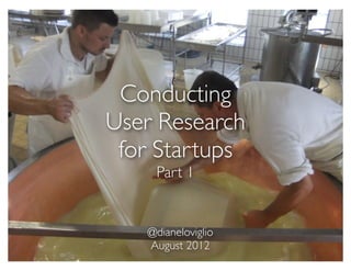 Conducting
User Research
 for Startups
    Part 1


   @dianeloviglio
   August 2012
 