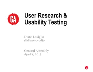 User Research &
Usability Testing

Diane Loviglio
@dianeloviglio


General Assembly
April 1, 2013
 