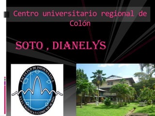 Soto , dianelys
}
Centro universitario regional de
Colón
 