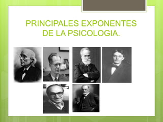 PRINCIPALES EXPONENTES
DE LA PSICOLOGIA.
 