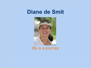 Diane de Smit life is a journey 