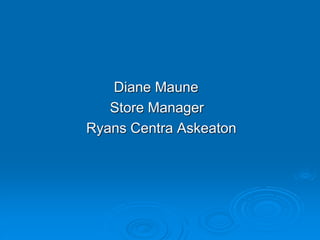 Diane Maune
Store Manager
Ryans Centra Askeaton
 