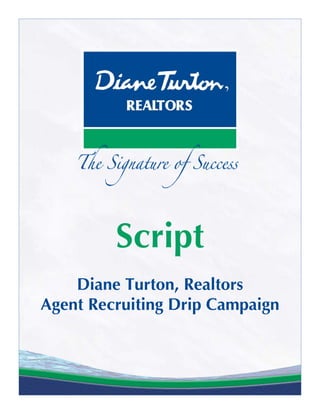 Script
    Diane Turton, Realtors
Agent Recruiting Drip Campaign
 