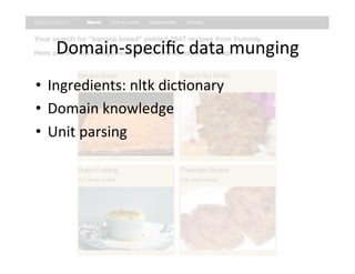 Domain-­‐speciﬁc	
  data	
  munging
•  Ingredients:	
  nltk	
  dic=onary	
  
•  Domain	
  knowledge	
  
•  Unit	
  parsing	
  
 