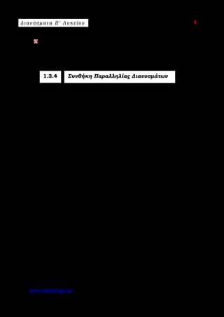 Δ ι αν ύ σ μ ατ α Β ′ Λ υ κ ε ί ο υ Ε π ι μ έ λ ε ι α : A s k 4 M a t h
www.askisiologio.gr Σελίδα 43 από 172
Αν για τα μη συγγραμμικά διανύσματα u

και v

ισχύει
( )
1
3α 2β u α β v 0
2
 
+ + − = 
 
  
, να βρείτε τα α και β.
1.3.4 Συνθήκη Παραλληλίας Διανυσμάτων
Θεώρημα: Δύο διανύσματα α

και β

με β 0≠

είναι παράλληλα, αν και μόνο αν
υπάρχει λ ∈  τέτοιο ώστε α λβ=
 
.
Α π ό δ ε ι ξ η
Αν ισχύει α λβ=
 
με β 0≠
 
, τότε τα διανύσματα α

και β

είναι παράλληλα.
Αντίστροφα
Έστω ότι τα διανύσματα α

και β

είναι παράλληλα με β 0≠
 
. Θέτουμε
|α|
κ =
|β|

 ,
οπότε |α|= κ|β|
 
. Συνεπώς:
• αν α β↑↑
 
, τότε α = κβ
 
• αν α β↑↓
 
, τότε α κβ= −
 
• αν α 0=
 
, τότε α = 0 β⋅
 
.
Σε κάθε περίπτωση υπάρχει μοναδικό λ ώστε α λβ=
 
.
 