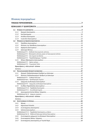 Πίνακας περιεχομένων
ΠΙΝΑΚΑΣ ΠΕΡΙΕΧΟΜΕΝΩΝ................................................................................................7
ΚΕΦΑΛΑΙΟ 1Ο ΔΙΑΝΥΣΜΑΤΑ ........................................................................................9
1.1 H ΈΝΝΟΙΑ ΤΟΥ ΔΙΑΝΎΣΜΑΤΟΣ ....................................................................................................................9
Ορισμός διανύσματος.....................................................................................................................9
Ίσα διανύσματα ............................................................................................................................10
Αντίθετα διανύσματα ...................................................................................................................11
Γωνία δύο διανυσμάτων...............................................................................................................12
1.2 ΠΡΌΣΘΕΣΗ ΚΑΙ ΑΦΑΊΡΕΣΗ ΔΙΑΝΥΣΜΆΤΩΝ ..................................................................................................13
1.2.1 Πρόσθεση Διανυσμάτων ..............................................................................................................13
1.2.2 Ιδιότητες της Πρόσθεσης Διανυσμάτων.......................................................................................14
1.2.3 Αφαίρεση Διανυσμάτων...............................................................................................................15
1.2.4 Διάνυσμα Θέσεως.........................................................................................................................15
Μεθοδολογία Νο 1 - Απόδειξη διανυσματικής ισότητας.........................................................................................16
Μεθοδολογία Νο 2 - Μετατροπή ισότητας μηκών σε διανυσματική ισότητα.........................................................18
Μεθοδολογία Νο 3 - Δύο σημεία ταυτίζονται.........................................................................................................19
Μεθοδολογία Νο 4 - Παραλληλόγραμμο- Τραπέζιο ...............................................................................................20
1.2.5 Μέτρο Αθροίσματος Διανυσμάτων ..............................................................................................21
Μεθοδολογία Νο 5 - Σχέσεις μέτρων ......................................................................................................................22
Μεθοδολογία Νο 6 - Γεωμετρικοί τόποι .................................................................................................................24
Ε ρ ω τ ή σ ε ι ς κ λ ε ι σ τ ο ύ τ ύ π ο υ .....................................................................................................27
Ασκήσεις .....................................................................................................................................................33
1.3 ΠΟΛΛΑΠΛΑΣΙΑΣΜΌΣ ΑΡΙΘΜΟΎ ΜΕ ΔΙΆΝΥΣΜΑ ............................................................................................37
1.3.1 Ορισμός Πολλαπλασιασμού Αριθμού με Διάνυσμα ....................................................................37
1.3.2 Ιδιότητες Πολλαπλασιασμού Αριθμού με Διάνυσμα ...................................................................37
Μεθοδολογία Νο 7 - Σταθερό διάνυσμα.................................................................................................................38
Μεθοδολογία Νο 8 - Προσδιορισμός σημείου.......................................................................................................39
1.3.3 Γραμμικός Συνδυασμός Διανυσμάτων .........................................................................................40
Μεθοδολογία Νο 9 - Γραμμικός συνδυασμός διανυσμάτων ..................................................................................41
1.3.4 Συνθήκη Παραλληλίας Διανυσμάτων...........................................................................................43
Μεθοδολογία Νο 10 - Παράλληλα διανύσματα......................................................................................................44
Μεθοδολογία Νο 11 - Συνευθειακά σημεία............................................................................................................46
1.3.5 Διανυσματική Ακτίνα Μέσου Τμήματος.......................................................................................47
Μεθοδολογία Νο 12 - Διάμεσοι τριγώνου..............................................................................................................48
Ε ρ ω τ ή σ ε ι ς κ λ ε ι σ τ ο ύ τ ύ π ο υ .....................................................................................................51
Ασκήσεις .....................................................................................................................................................57
1.4 ΣΥΝΤΕΤΑΓΜΈΝΕΣ ΣΤΟ ΕΠΊΠΕΔΟ.................................................................................................................63
1.4.1 Άξονας...........................................................................................................................................63
1.4.2 Καρτεσιανό Επίπεδο.....................................................................................................................63
1.4.3 Συντεταγμένες Διανύσματος ........................................................................................................64
1.4.4 Ισότητα Διανυσμάτων...................................................................................................................65
Μεθοδολογία Νο 13 - Παραλληλία διανύσματος με άξονες ..................................................................................66
Μεθοδολογία Νο 14 - Μηδενικό διάνυσμα-Ισότητα διανυσμάτων.......................................................................67
1.4.5 Συντεταγμένες γραμμικού συνδυασμού διανυσμάτων ...............................................................68
1.4.6 Συντεταγμένες Μέσου Τμήματος .................................................................................................68
1.4.7 Συντεταγμένες Διανύσματος με Γνωστά Άκρα .............................................................................69
 