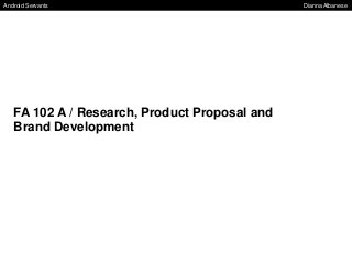 Android Servants Dianna Albanese
FA 102 A / Research, Product Proposal and
Brand Development
 