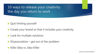 10 ways to release your creativity
the day you return to work
 Quit limiting yourself
 Create your brand so that it incl...