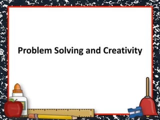 Problem Solving and Creativity
 