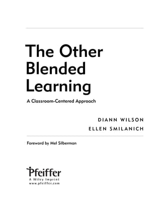 The Other
Blended
Learning
A Classroom-Centered Approach
D I A N N W I L S O N
E L L E N S M I L A N I C H
Foreword by Mel Silberman
 
