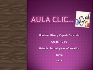 Nombre: Dianny Cepeda Sanabria
Grado: 10-02
Materia: Tecnología e Informática
Tunja
2015
 