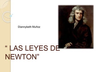 “ LAS LEYES DE
NEWTON”
Diannybeth Muñoz
 