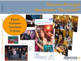 7
    Compromisso • Solidariedade • Tolerância • Internacionalidade   www.dianova.pt




                                          Flyers


                                         T-shirts
                                        Cartazes
                                        Vouchers
                                                                    Resultados “Mocktails”
                                                                          Dianova Portugal
 