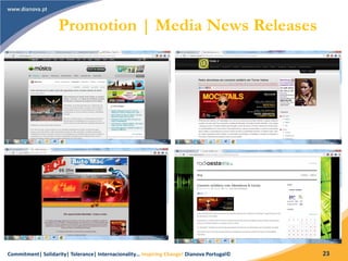 Commitment| Solidarity| Tolerance| Internacionality… Inspiring Change! Dianova Portugal© 23
Promotion | Media News Releases
 