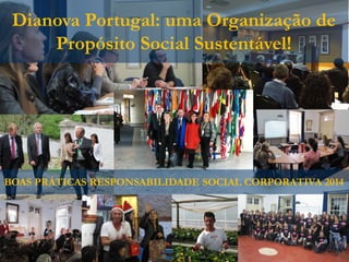Compromisso| Solidariedade| Tolerância| Internacionalidade… Inspirando a Mudança! Dianova Portugal© 
1 
Dianova Portugal: uma Organização de 
Propósito Social Sustentável! 
BOAS PRÁTICAS RESPONSABILIDADE SOCIAL CORPORATIVA 2014  