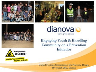 Engaging Youth & Enrolling
 Community on a Prevention
         Initiative



United Nations Commission On Narcotic Drugs,
            13th march 2012, Vienna
 