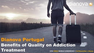 1
Dianova Portugal
Benefits of Quality on Addiction
Treatment 27th IFNGO WORLD CONFERENCE | 6-8 November | Macau
 