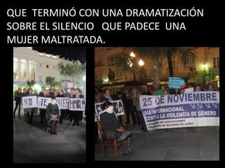 QUE TERMINÓ CON UNA DRAMATIZACIÓN
SOBRE EL SILENCIO QUE PADECE UNA
MUJER MALTRATADA.
 