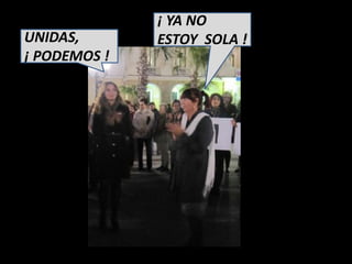 ¡ YA NO
UNIDAS,       ESTOY SOLA !
¡ PODEMOS !
 