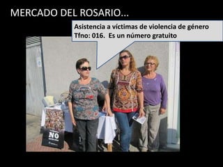 MERCADO DEL ROSARIO...
           Asistencia a víctimas de violencia de género
           Tfno: 016. Es un número gratuito
 