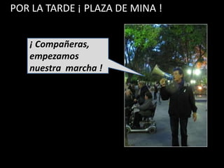 POR LA TARDE ¡ PLAZA DE MINA !


   ¡ Compañeras,
   empezamos
   nuestra marcha !
 