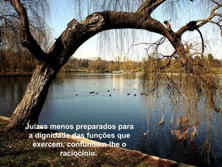 Juízes menos preparados para a dignidade das funções que exercem, confundem-lhe o raciocínio.  
