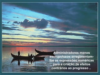 Juízes menos preparados para a dignidade das funções que exercem, confundem-lhe o raciocínio.  Juízes menos preparados para a dignidade das funções que exercem, confundem-lhe o raciocínio.  Administradores menos escrupulosos arregimentam-Ihe as expressões numéricas para a criação de efeitos contrários ao progresso ..  
