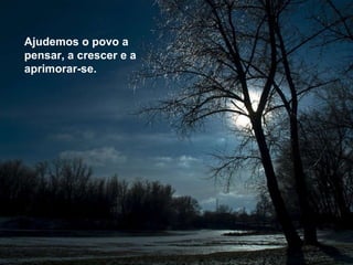 Ajudemos o povo a pensar, a crescer e a aprimorar-se.  Ajudemos o povo a pensar, a crescer e a aprimorar-se.  