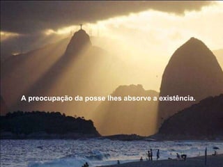 A preocupação da posse Ihes absorve a existência.  