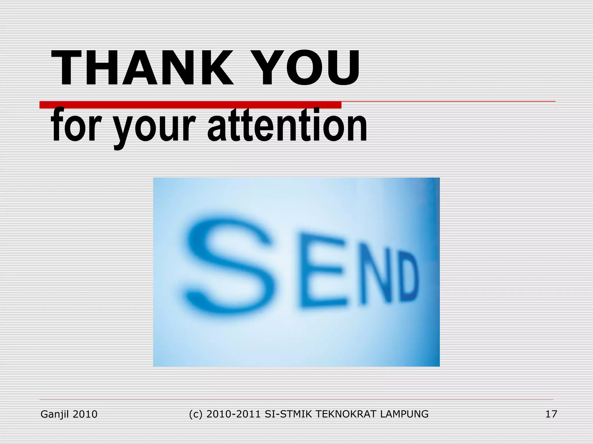 THANK YOU
for your attention
Ganjil 2010 (c) 2010-2011 SI-STMIK TEKNOKRAT LAMPUNG 17
 