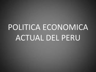 POLITICA ECONOMICA ACTUAL DEL PERU 