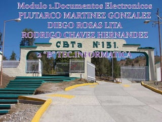 Modulo 1.Documentos Electronicos PLUTARCO MARTINEZ GONZALEZ DIEGO ROSAS LITA RODRIGO CHAVEZ HERNANDEZ 2 “B” TEC.INFORMATICA 