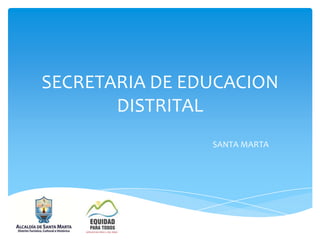 SECRETARIA DE EDUCACION
DISTRITAL
SANTA MARTA

 