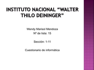 Wendy Marisol Mendoza
Nº de lista: 15
Sección: 1-11
Cuestionario de informática
 