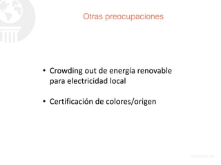 • Crowding out de energía renovable
para electricidad local
• Certificación de colores/origen
Otras preocupaciones
 