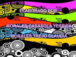 ELABORADO POR:MORALES CASASOLA YESSICAMORALES TREJO CLAUDIA