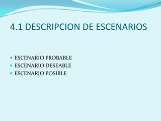 4.1 DESCRIPCION DE ESCENARIOSESCENARIO PROBABLEESCENARIO DESEABLEESCENARIO POSIBLE