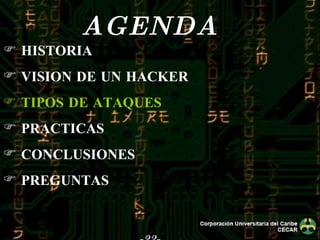 -22- AGENDA  HISTORIA VISION DE UN HACKER TIPOS DE ATAQUES PRACTICAS CONCLUSIONES PREGUNTAS 