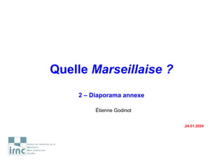 Quelle Marseillaise ?
2 – Diaporama annexe
Étienne Godinot
.24.01.2024
 