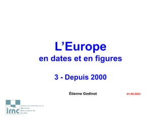 L’Europe
en dates et en figures
3 - Depuis 2000
Étienne Godinot .01.06.2023
 