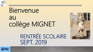 Bienvenue
au
collège MIGNET
RENTRÉE SCOLAIRE
SEPT. 2019
 