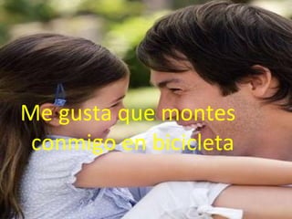 Me gusta que montes conmigo en bicicleta 