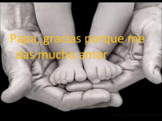 Papa, gracias porque me das mucho amor 