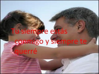 Tu siempre estás conmigo y siempre te querré 