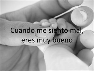 Cuando me siento mal, eres muy bueno 