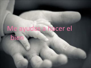 Me ayudas a hacer el bien 