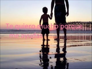 Te quiero mucho porque me ayudas 