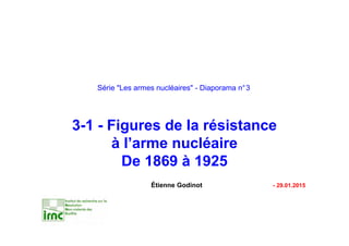 Série "Les armes nucléaires" - Diaporama n° 3
3 - Figures de la résistance
à l’arme nucléaire
De 1869 à 1925
Étienne Godinot - 14.09.2017
 