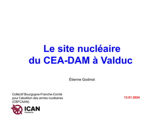Le site nucléaire
du CEA-DAM à Valduc
Étienne Godinot
13.01.2024
Collectif Bourgogne-Franche-Comté
pour l’abolition des armes nucléaires
(CBFCAAN)
 